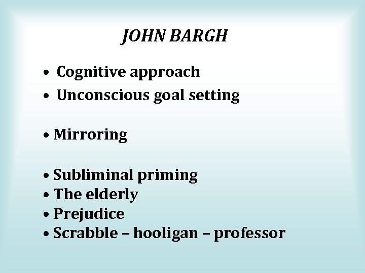 JOHN BARGH • Cognitive approach • Unconscious goal setting • Mirroring • Subliminal priming