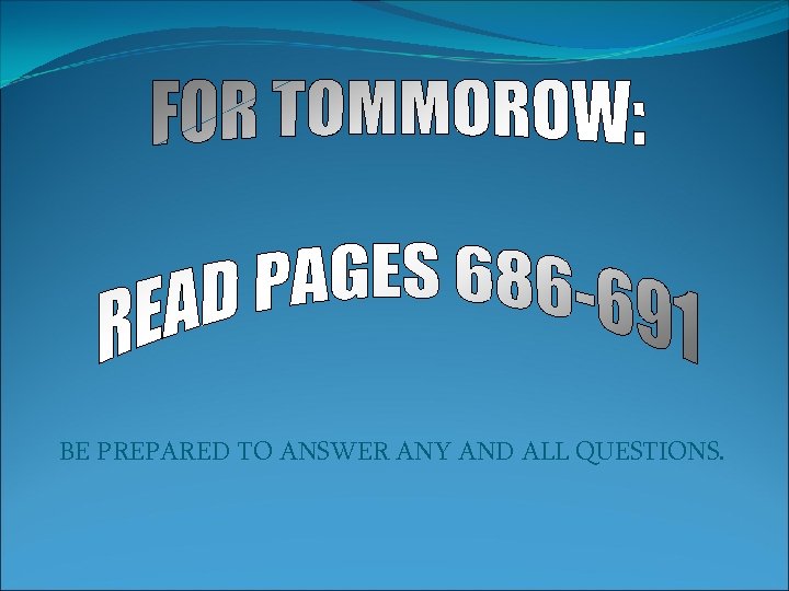 BE PREPARED TO ANSWER ANY AND ALL QUESTIONS. 