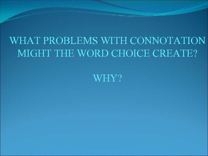 WHAT PROBLEMS WITH CONNOTATION MIGHT THE WORD CHOICE CREATE? WHY? 