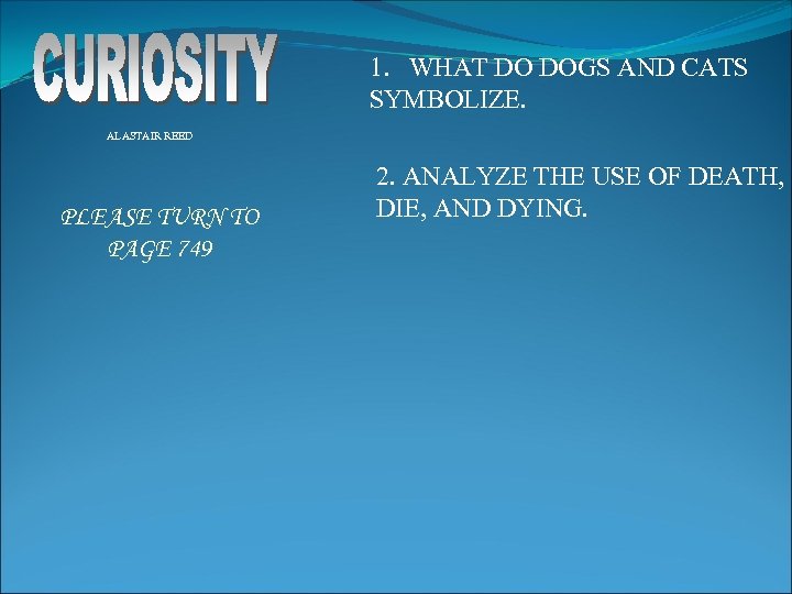1. WHAT DO DOGS AND CATS SYMBOLIZE. ALASTAIR REED PLEASE TURN TO PAGE 749