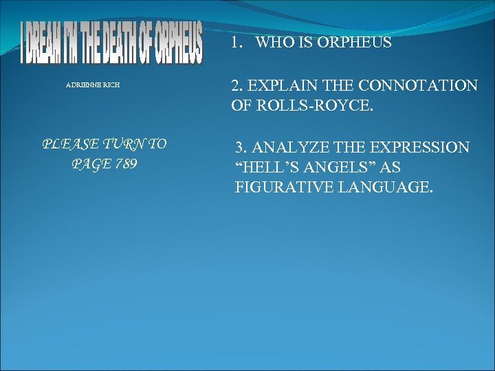 1. WHO IS ORPHEUS ADRIENNE RICH PLEASE TURN TO PAGE 789 2. EXPLAIN THE