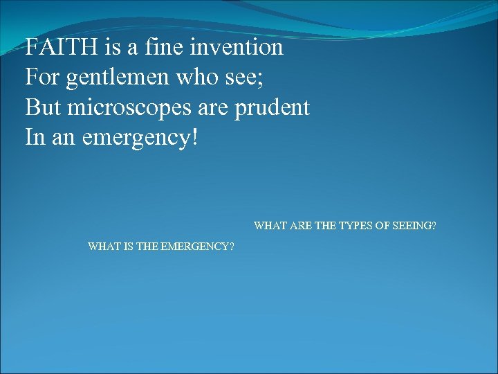 FAITH is a fine invention For gentlemen who see; But microscopes are prudent In
