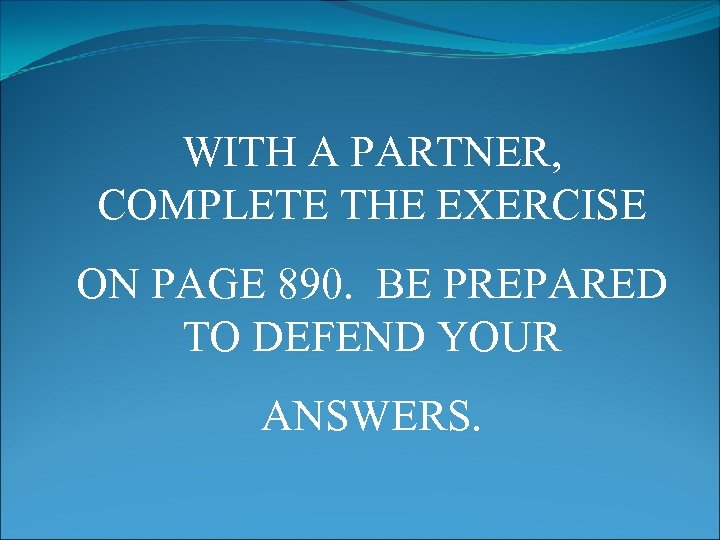 WITH A PARTNER, COMPLETE THE EXERCISE ON PAGE 890. BE PREPARED TO DEFEND YOUR