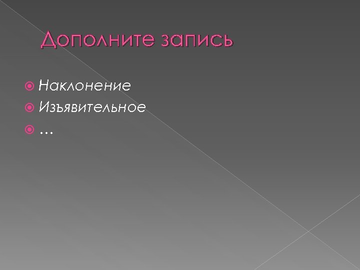 Дополните запись Наклонение Изъявительное … 