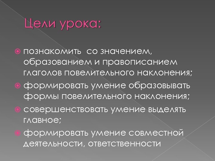 Цели урока: познакомить со значением, образованием и правописанием глаголов повелительного наклонения; формировать умение образовывать
