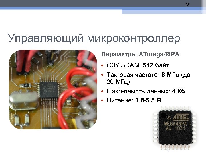 9 Управляющий микроконтроллер Параметры ATmega 48 PA • ОЗУ SRAM: 512 байт • Тактовая
