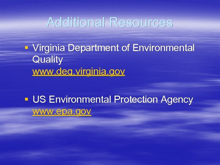 Additional Resources § Virginia Department of Environmental Quality www. deq. virginia. gov § US