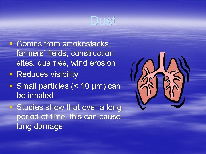 Dust § Comes from smokestacks, farmers’ fields, construction sites, quarries, wind erosion § Reduces