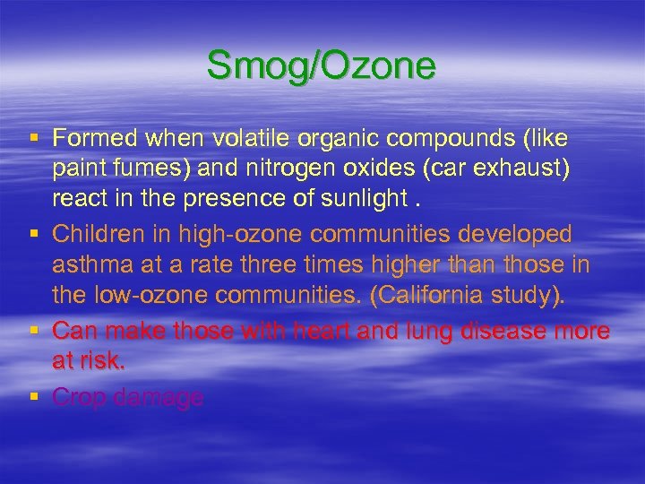 Smog/Ozone § Formed when volatile organic compounds (like paint fumes) and nitrogen oxides (car