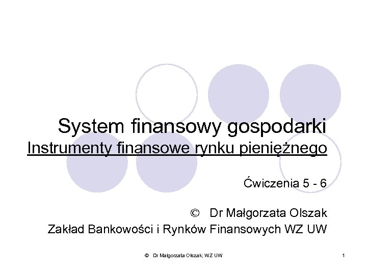 System finansowy gospodarki Instrumenty finansowe rynku pieniężnego Ćwiczenia 5 - 6 © Dr Małgorzata