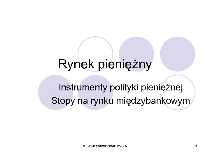 Rynek pieniężny Instrumenty polityki pieniężnej Stopy na rynku międzybankowym © Dr Małgorzata Olszak; WZ