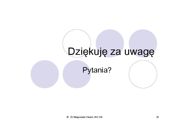 Dziękuję za uwagę Pytania? © Dr Małgorzata Olszak; WZ UW 32 