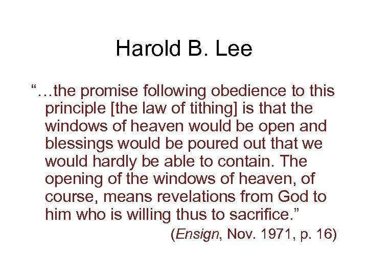 Harold B. Lee “…the promise following obedience to this principle [the law of tithing]