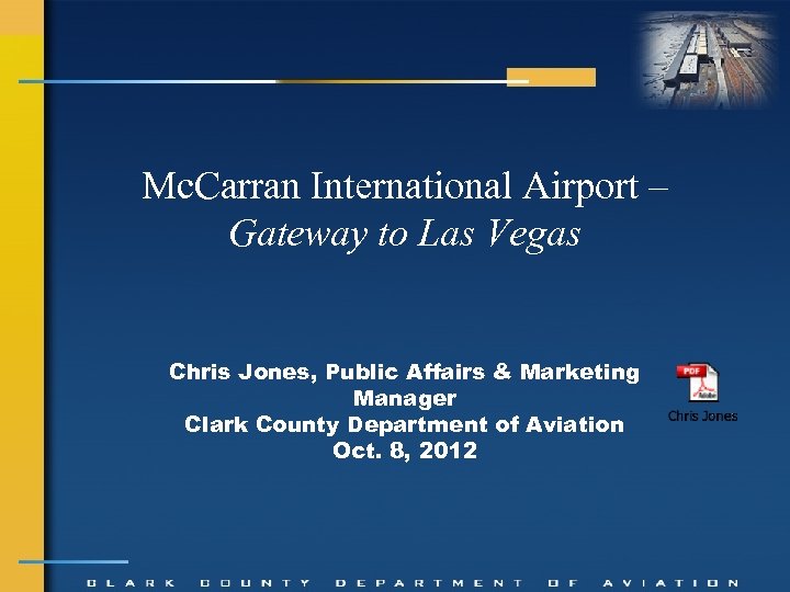 Mc. Carran International Airport – Gateway to Las Vegas Chris Jones, Public Affairs &