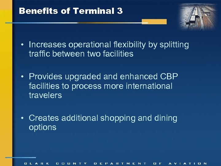 Benefits of Terminal 3 • Increases operational flexibility by splitting traffic between two facilities