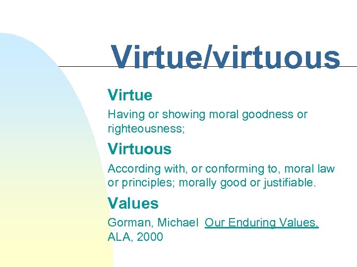 Virtue/virtuous Virtue Having or showing moral goodness or righteousness; Virtuous According with, or conforming