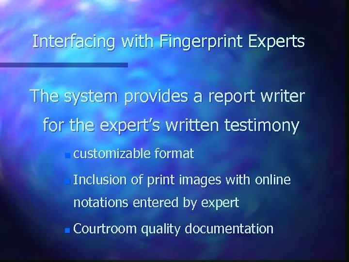 Interfacing with Fingerprint Experts The system provides a report writer for the expert’s written