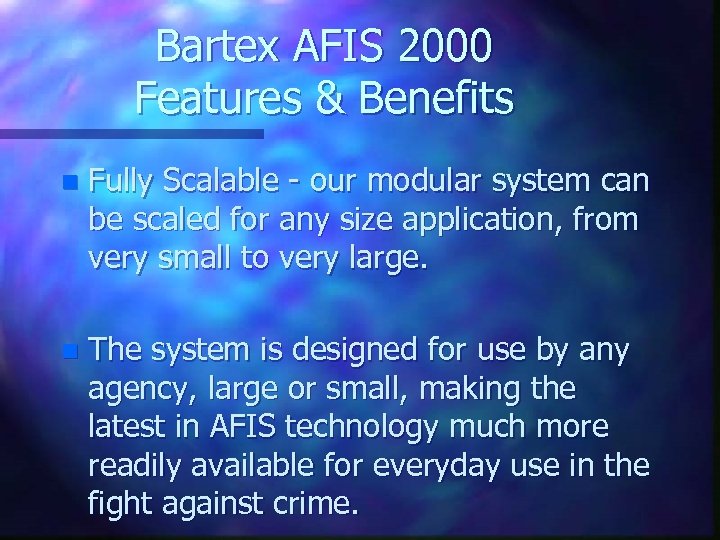 Bartex AFIS 2000 Features & Benefits n Fully Scalable - our modular system can