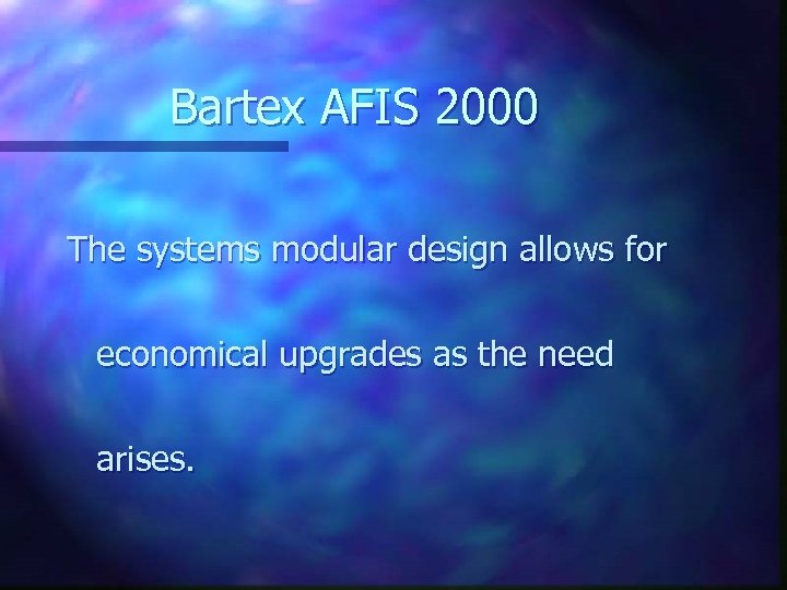 Bartex AFIS 2000 The systems modular design allows for economical upgrades as the need