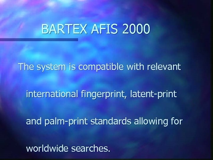 BARTEX AFIS 2000 The system is compatible with relevant international fingerprint, latent-print and palm-print