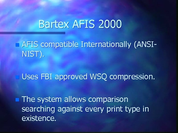 Bartex AFIS 2000 n AFIS compatible Internationally (ANSINIST). n Uses FBI approved WSQ compression.