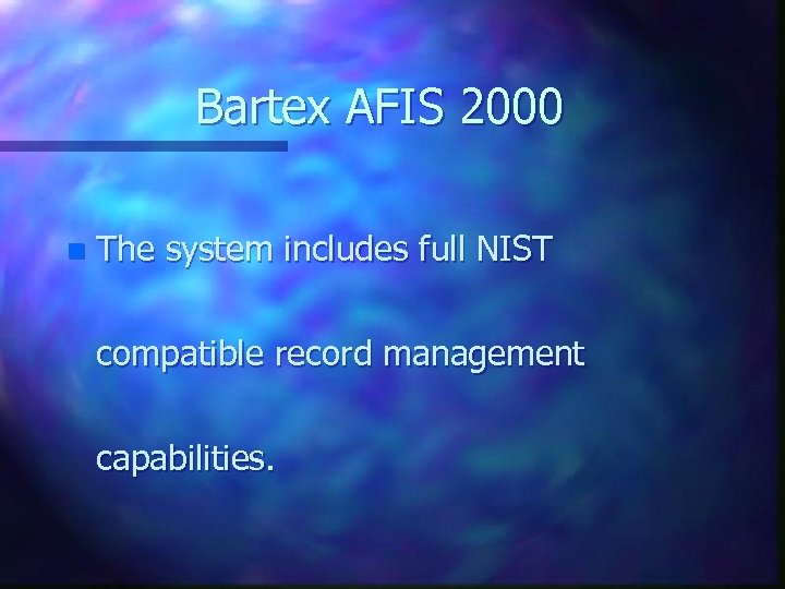 Bartex AFIS 2000 n The system includes full NIST compatible record management capabilities. 