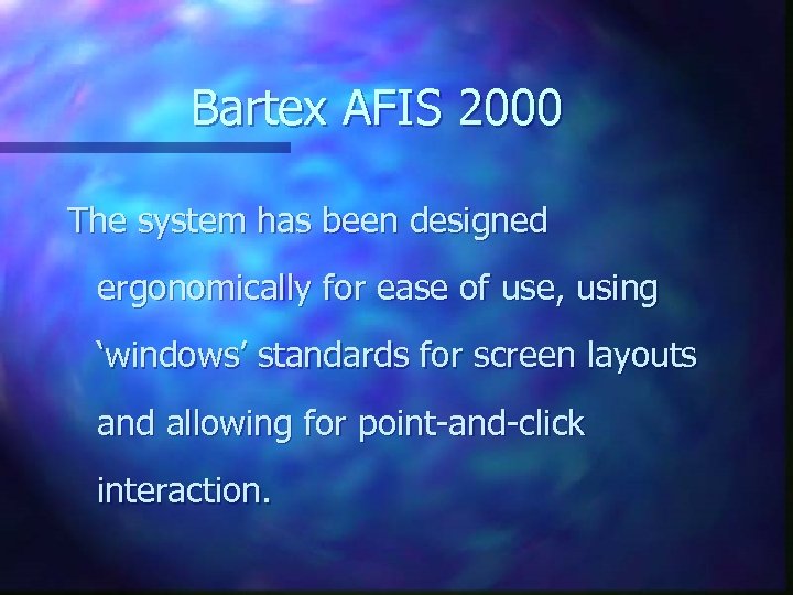 Bartex AFIS 2000 The system has been designed ergonomically for ease of use, using