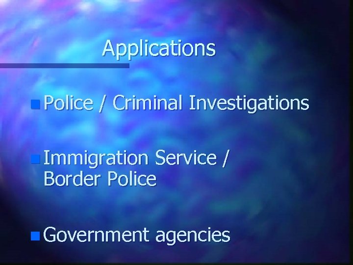 Applications n Police / Criminal Investigations n Immigration Service / Border Police n Government