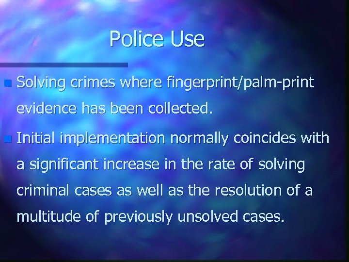 Police Use n Solving crimes where fingerprint/palm-print evidence has been collected. n Initial implementation