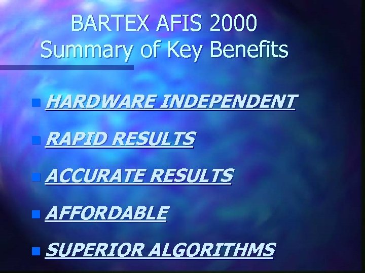 BARTEX AFIS 2000 Summary of Key Benefits n HARDWARE n RAPID INDEPENDENT RESULTS n