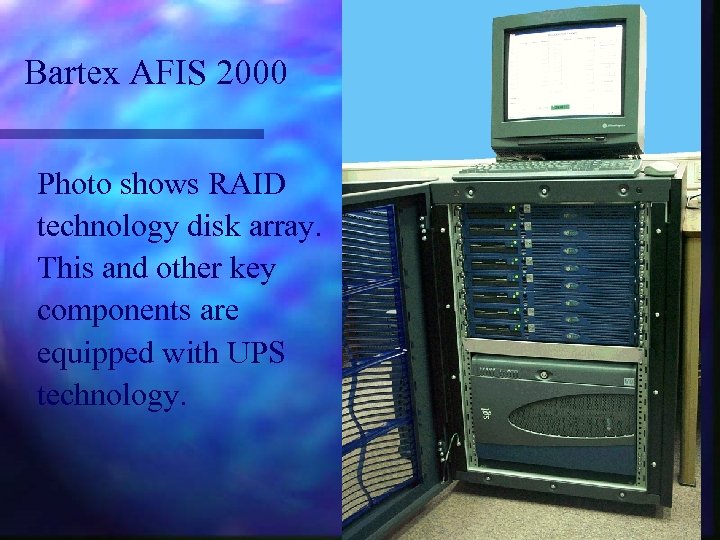 Bartex AFIS 2000 Photo shows RAID technology disk array. This and other key components