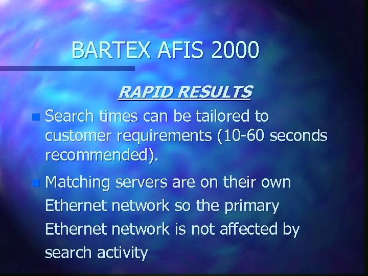 BARTEX AFIS 2000 RAPID RESULTS n Search times can be tailored to customer requirements