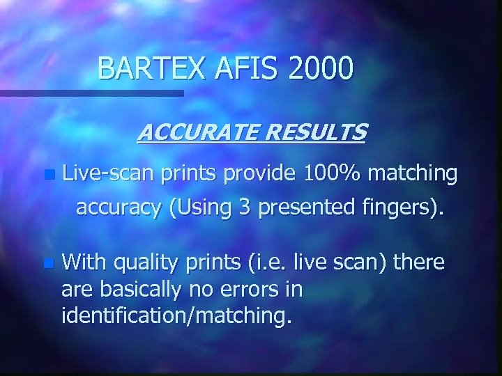 BARTEX AFIS 2000 ACCURATE RESULTS n Live-scan prints provide 100% matching accuracy (Using 3