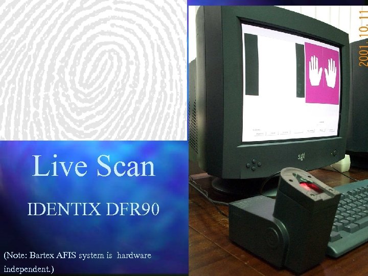 Live Scan IDENTIX DFR 90 (Note: Bartex AFIS system is hardware independent. ) 
