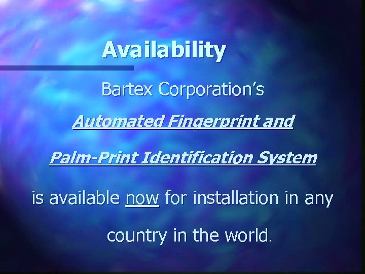 Availability Bartex Corporation’s Automated Fingerprint and Palm-Print Identification System is available now for installation