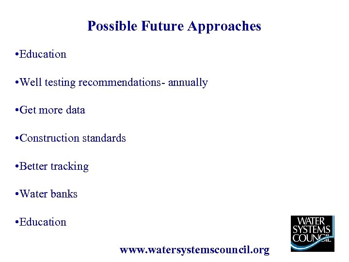 Possible Future Approaches • Education • Well testing recommendations- annually • Get more data
