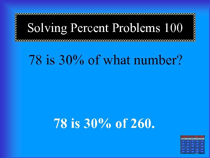 Solving Percent Problems 100 78 is 30% of what number? 78 is 30% of