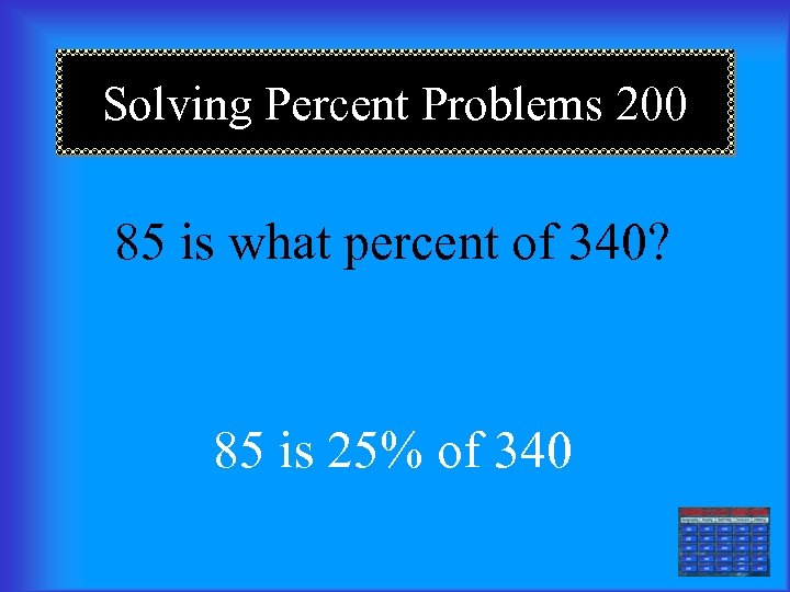 Solving Percent Problems 200 85 is what percent of 340? 85 is 25% of