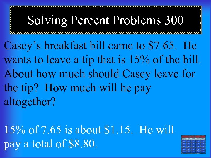 Solving Percent Problems 300 Casey’s breakfast bill came to $7. 65. He wants to