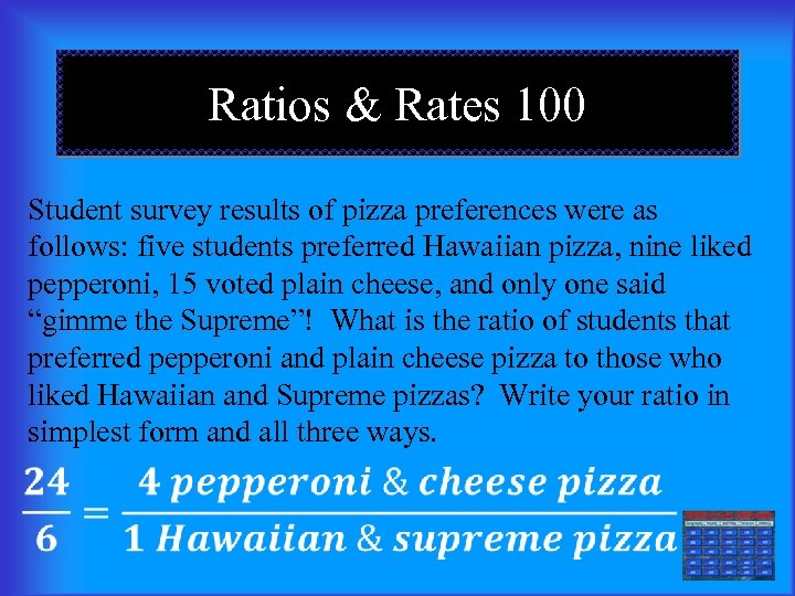 Ratios & Rates 100 Student survey results of pizza preferences were as follows: five