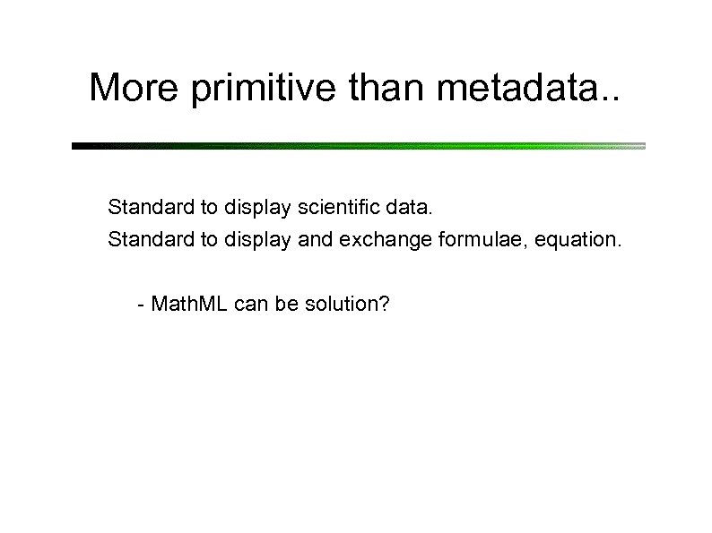 More primitive than metadata. . Standard to display scientific data. Standard to display and