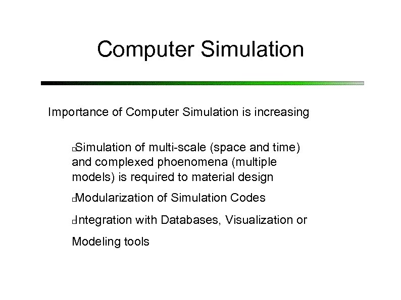 Computer Simulation Importance of Computer Simulation is increasing Simulation of multi-scale (space and time)