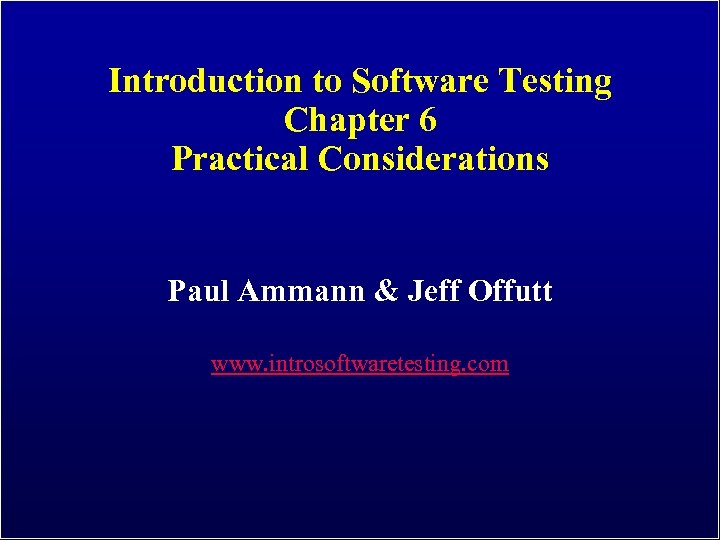 Introduction to Software Testing Chapter 6 Practical Considerations Paul Ammann & Jeff Offutt www.