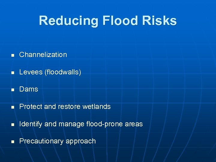 Reducing Flood Risks n Channelization n Levees (floodwalls) n Dams n Protect and restore