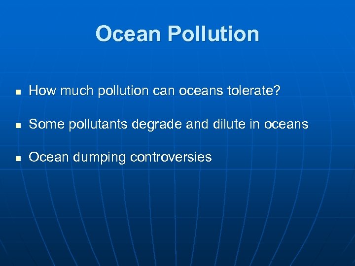 Ocean Pollution n How much pollution can oceans tolerate? n Some pollutants degrade and