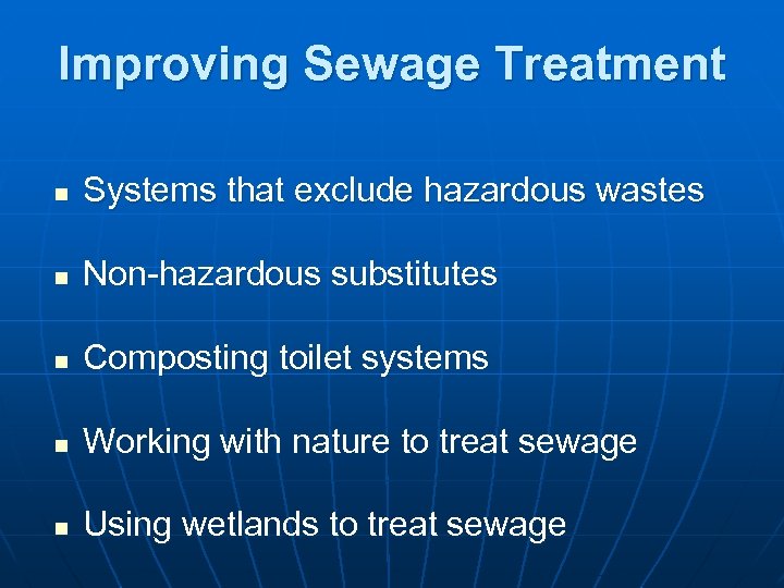 Improving Sewage Treatment n Systems that exclude hazardous wastes n Non-hazardous substitutes n Composting