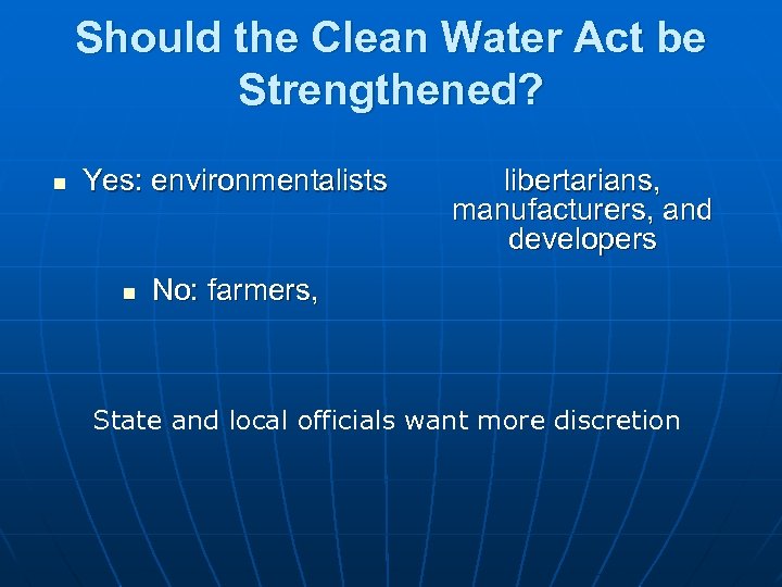 Should the Clean Water Act be Strengthened? n Yes: environmentalists n libertarians, manufacturers, and