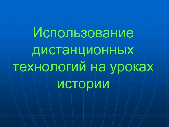 Использование дистанционных технологий на уроках истории 