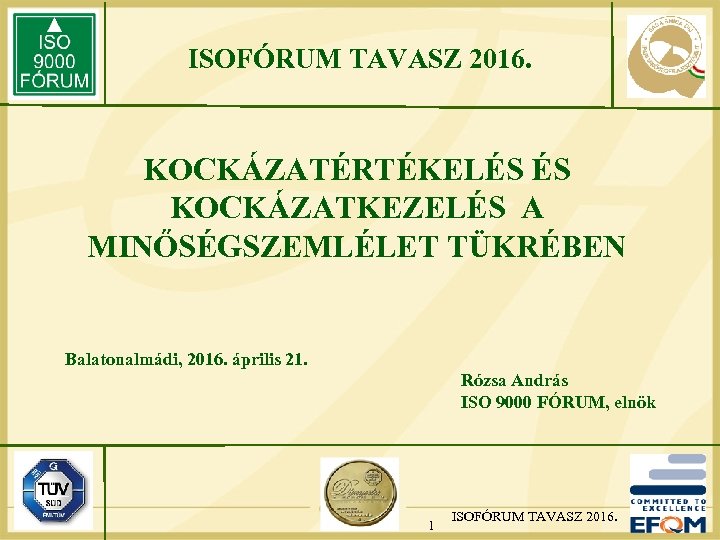 ISOFÓRUM TAVASZ 2016. KOCKÁZATÉRTÉKELÉS ÉS KOCKÁZATKEZELÉS A MINŐSÉGSZEMLÉLET TÜKRÉBEN Balatonalmádi, 2016. április 21. Rózsa