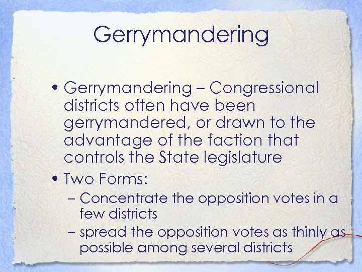 Gerrymandering • Gerrymandering – Congressional districts often have been gerrymandered, or drawn to the